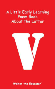 Title: A Little Early Learning Poem Book about the Letter V, Author: Walter the Educator