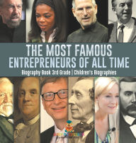 Title: The Most Famous Entrepreneurs of All Time - Biography Book 3rd Grade Children's Biographies, Author: Baby Professor