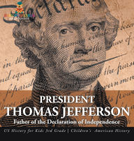 Title: President Thomas Jefferson: Father of the Declaration of Independence - US History for Kids 3rd Grade Children's American History, Author: Baby Professor