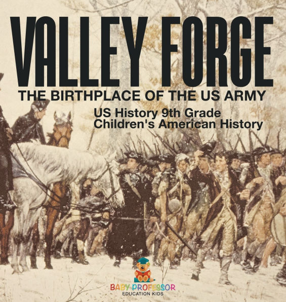 Valley Forge: The Birthplace of the US Army - US History 9th Grade Children's American History