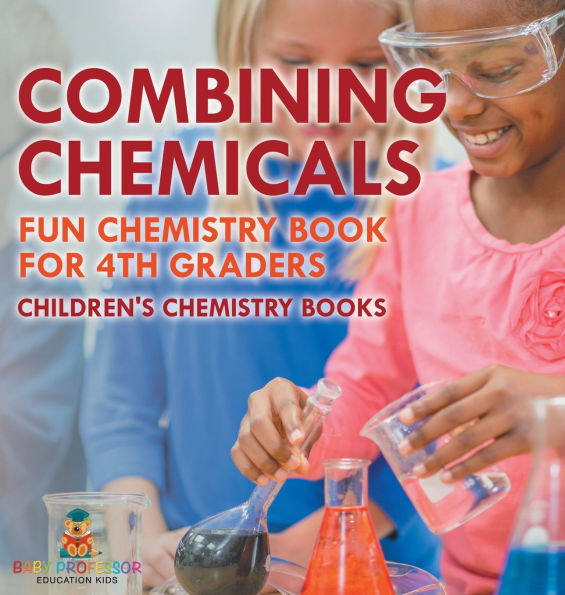 Combining Chemicals - Fun Chemistry Book for 4th Graders Children's Chemistry Books