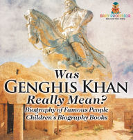 Title: Was Genghis Khan Really Mean? Biography of Famous People Children's Biography Books, Author: Baby Professor