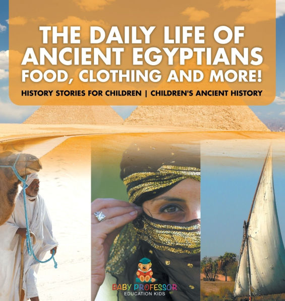 The Daily Life of Ancient Egyptians: Food, Clothing and More! - History Stories for Children Children's Ancient History