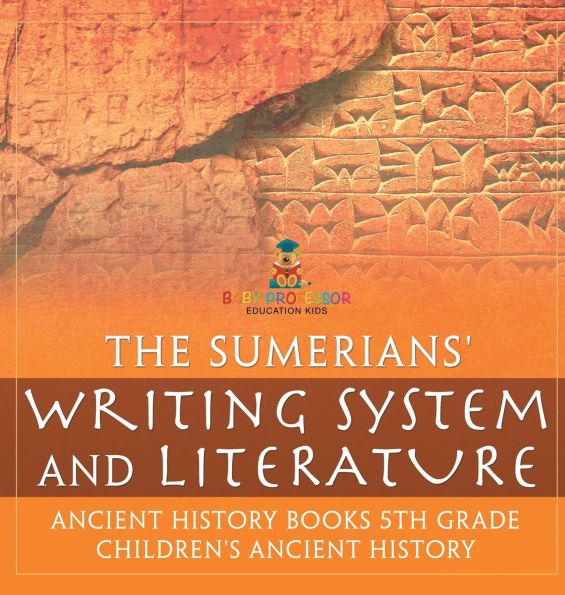 The Sumerians' Writing System and Literature - Ancient History Books 5th Grade Children's Ancient History