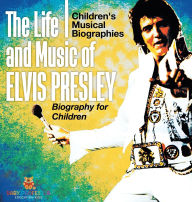 Title: The Life and Music of Elvis Presley - Biography for Children Children's Musical Biographies, Author: Baby Professor