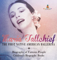 Title: Maria Tallchief: The First Native American Ballerina - Biography of Famous People Children's Biography Books, Author: Baby Professor