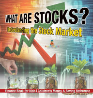 Title: What are Stocks? Understanding the Stock Market - Finance Book for Kids Children's Money & Saving Reference, Author: Baby Professor