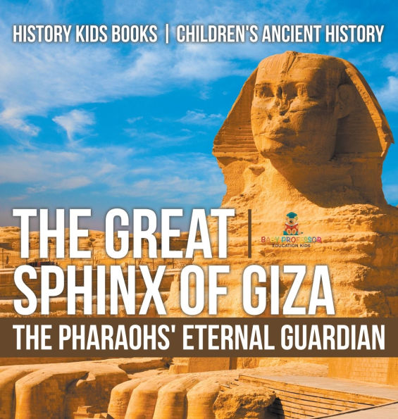 The Great Sphinx of Giza: The Pharaohs' Eternal Guardian - History Kids Books Children's Ancient History
