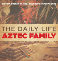 Title: The Daily Life of an Aztec Family - History Books for Kids Children's History Books, Author: Baby Professor