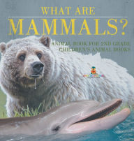 Title: What are Mammals? Animal Book for 2nd Grade Children's Animal Books, Author: Baby Professor