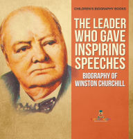 Title: The Leader Who Gave Inspiring Speeches - Biography of Winston Churchill Children's Biography Books, Author: Baby Professor