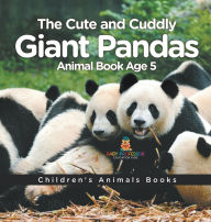 Title: The Cute and Cuddly Giant Pandas - Animal Book Age 5 Children's Animal Books, Author: Baby Professor