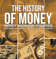 Title: The History of Money - Money Book for Children Children's Growing Up & Facts of Life Books, Author: Baby Professor