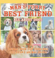 Title: Man's Furry Best Friend: All about Dogs - Animal Book for Toddlers Children's Animal Books, Author: Baby Professor