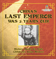 Title: China's Last Emperor was 2 Years Old! History Books for Kids Children's Asian History, Author: Baby Professor