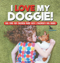 Title: I Love My Doggie! Dog Care for Children Made Easy Children's Dog Books, Author: Pets Unchained