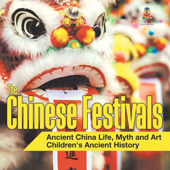 The Chinese Festivals - Ancient China Life, Myth and Art Children's Ancient History
