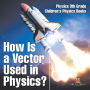 How Is a Vector Used in Physics? Physics 8th Grade Children's Physics Books