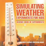 Title: Simulating Weather Experiments for Kids - Science Book of Experiments Children's Science Education books, Author: Baby Professor