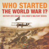 Title: Who Started World War 1? History 6th Grade Children's Military Books, Author: Baby Professor