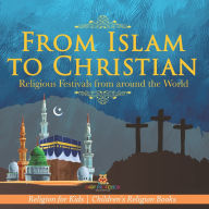 Title: From Islam to Christian - Religious Festivals from around the World - Religion for Kids Children's Religion Books, Author: Baby Professor