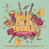 Title: Help! I'm In Treble! A Child's Introduction to Music - Music Book for Beginners Children's Musical Instruction & Study, Author: Baby Professor