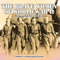 Title: The Brave Women of World War II - Biography for Children Children's Women Biographies, Author: Baby Professor