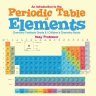 Title: An Introduction to the Periodic Table of Elements: Chemistry Textbook Grade 8 Children's Chemistry Books, Author: Baby Professor