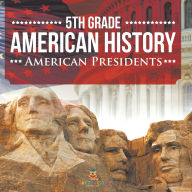 Title: 5th Grade American History: American Presidents, Author: Baby Professor