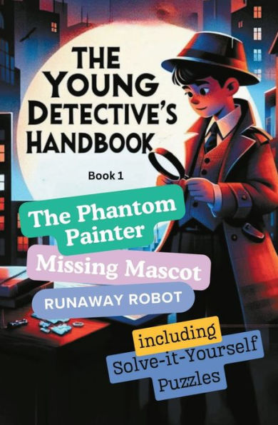 The Young Detective's Handbook: The Phantom Painter, Missing Mascot, and Runaway Robot