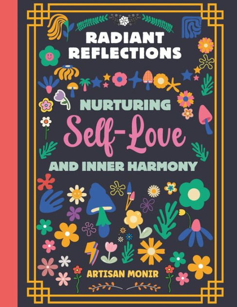 Radiant Reflections: Nurturing Self-Love and Inner Harmony,: Your Personal  Pathway to Self-Acceptance and Emotional Well-Being by Artisan Monir,  Paperback