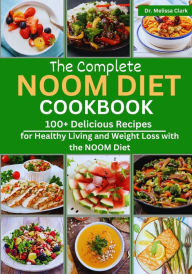 Title: The Complete Noom Diet Cookbook: 100+ Delicious Recipes for Healthy Living and Weight Loss with the NOOM Diet, Author: Melissa Clark