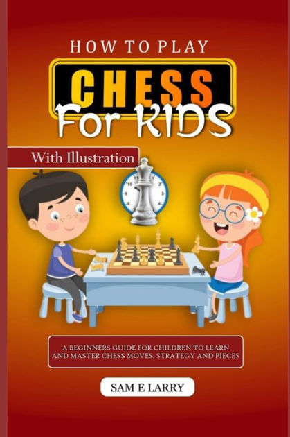 How To Play Chess For Kids A Beginners Guide For Children To Learn And