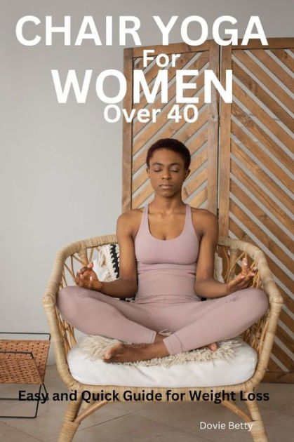 Chair Yoga for Women Over 40: Easy and Quick Guide for Weight Loss, Shop  Today. Get it Tomorrow!