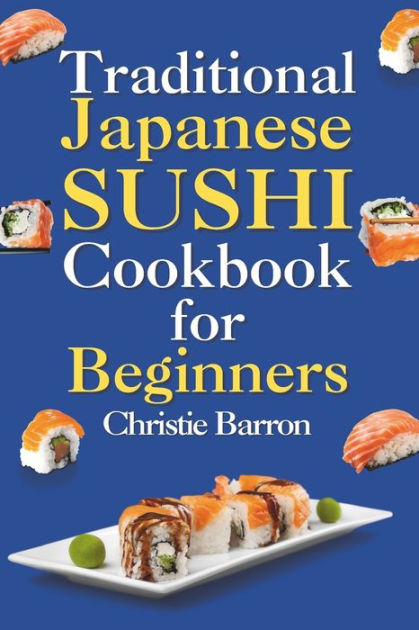 Traditional Japanese Sushi Cookbook for Beginners: Recipe Book for
