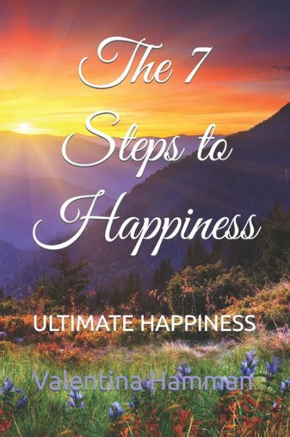 The 7 Steps To Happiness Ultimate Happiness By Valentina Hamman Paperback Barnes And Noble® 7221