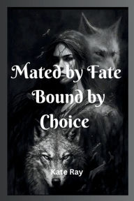 Title: Mated by Fate, Bound by Choice, Author: Kate Ray