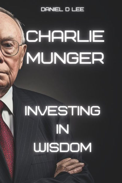 Charlie Munger: Investing In Wisdom By Daniel D. Lee, Paperback ...