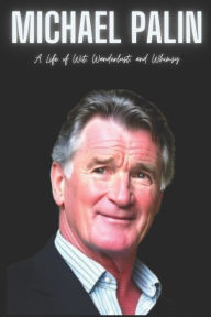 Title: Michael Palin: A Life of Wit, Wanderlust, and Whimsy, Author: Pali Press
