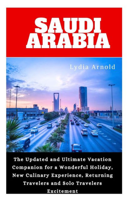 SAUDI ARABIA VACATION GUIDE 2024: The Updated and Ultimate Vacation