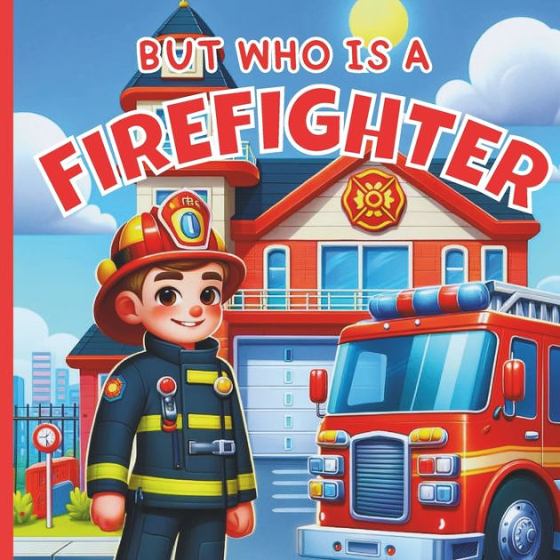 But Who Is A Firefighter? A Fun Picture Book For Toddlers, Baby