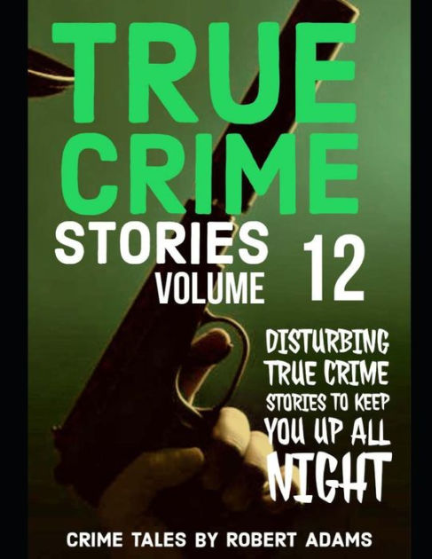 True Crime Stories: Volume 12: A Collection Of Fascinating Facts And 