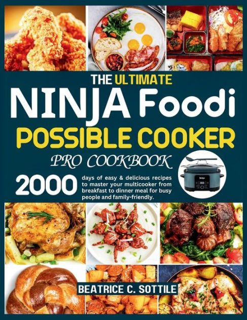 The Ultimate Ninja Foodi Possible Cooker Pro Cookbook: 2000 days of easy &  delicious recipes to master your multicooker from breakfast to dinner meal  for busy people and family-friendly by Beatrice C.