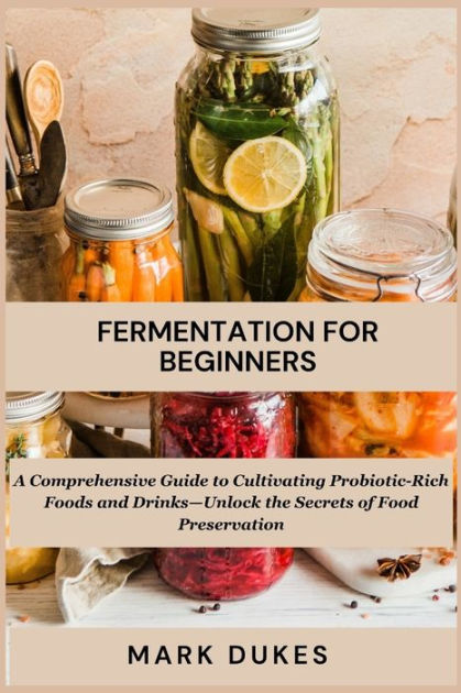 Fermentation For Beginners A Comprehensive Guide To Cultivating