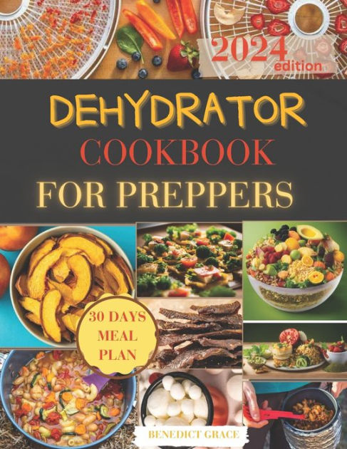 Dehydrator Cookbook for Preppers: Unlock Step-by-step Guide to Dehydrating Recipes Expert Tips For1200 Days, Including Gluten-free, Low-sodium, and Heart-healthy Dehydrating, Ensuring Total Guide [Book]