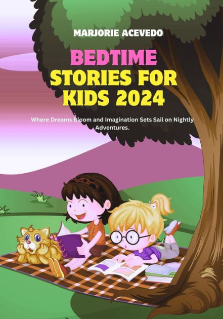 BEDTIME STORIES FOR KIDS 2024: Where Dreams Bloom And Imagination Sets ...