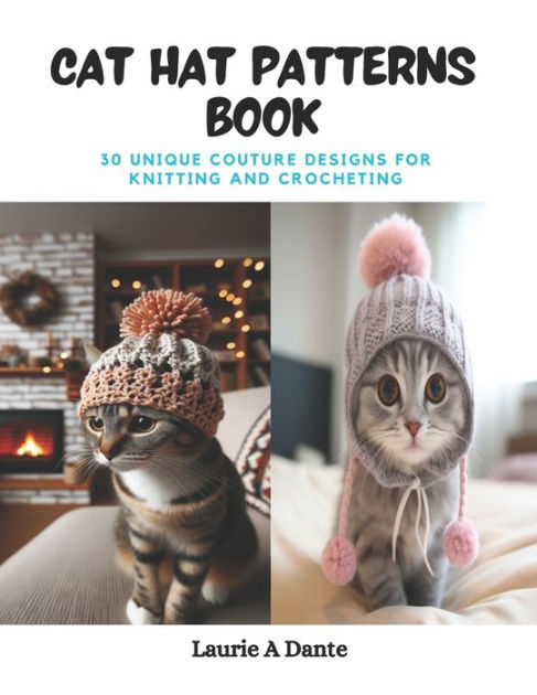 Cat Hat Patterns Book: 30 Unique Couture Designs for Knitting and  Crocheting by Laurie A Dante, Paperback