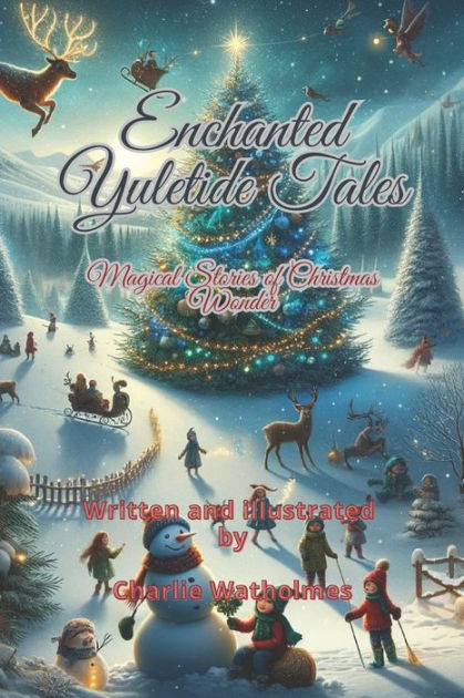 Enchanted Yuletide Tales: Magical Stories of Christmas Wonder by Charlie Watholmes, Paperback 
