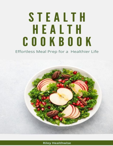 stealth-health-cookbook-effortless-meal-prep-for-a-healthier-life-by