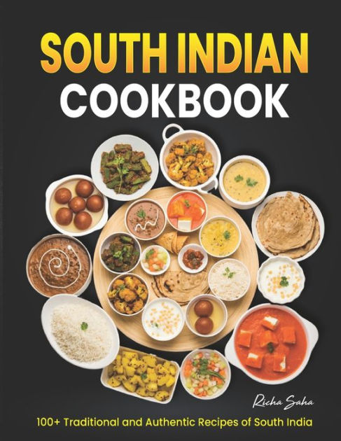 South Indian Cookbook: 100+ Traditional and Authentic Recipes of South